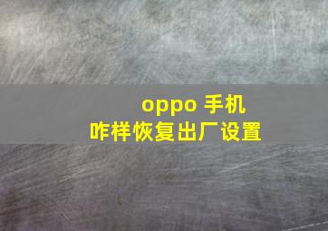 oppo 手机咋样恢复出厂设置